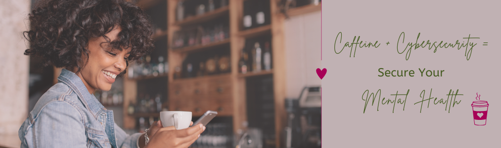 Caffeine + Cybersecurity = Secure Your Mental Health