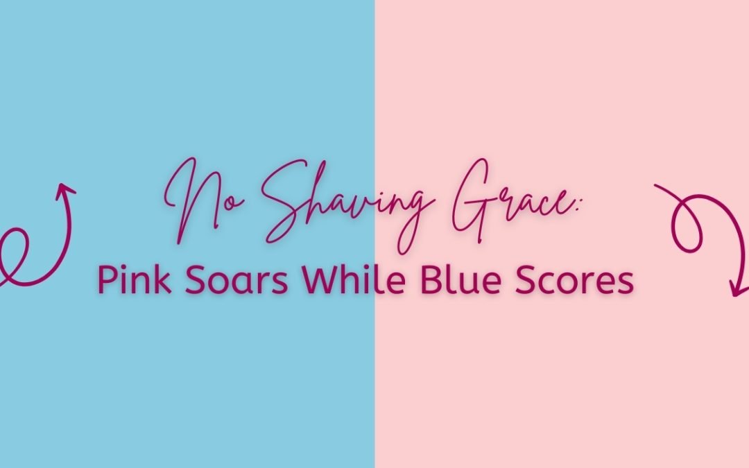 No Shaving Grace: Pink Soars While Blue Scores
